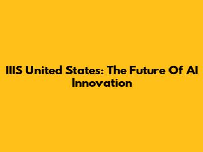 IIIS United States: The Future Of AI Innovation