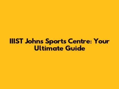 IIIST John's Sports Centre: Your Ultimate Guide
