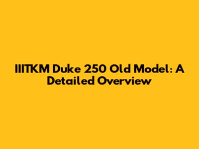 IIITKM Duke 250 Old Model: A Detailed Overview