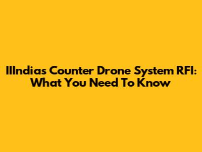 IIIndia's Counter Drone System RFI: What You Need To Know