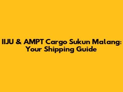 IIJU & AMPT Cargo Sukun Malang: Your Shipping Guide