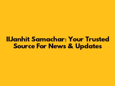 IIJanhit Samachar: Your Trusted Source For News & Updates