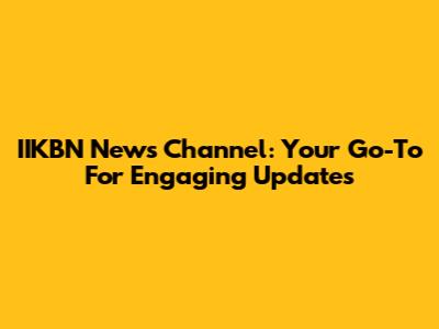 IIKBN News Channel: Your Go-To For Engaging Updates