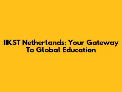 IIKST Netherlands: Your Gateway To Global Education