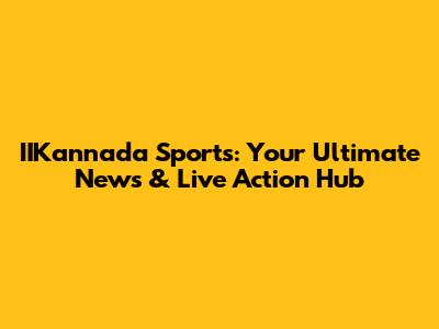 IIKannada Sports: Your Ultimate News & Live Action Hub