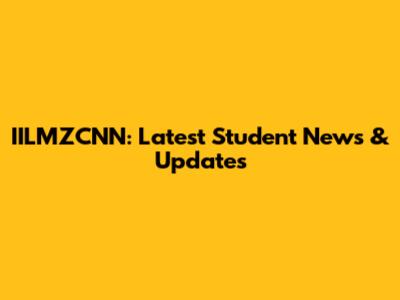 IILMZCNN: Latest Student News & Updates
