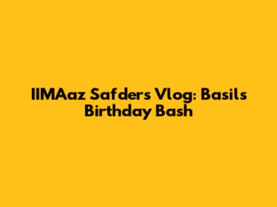 IIMAaz Safder's Vlog: Basil's Birthday Bash