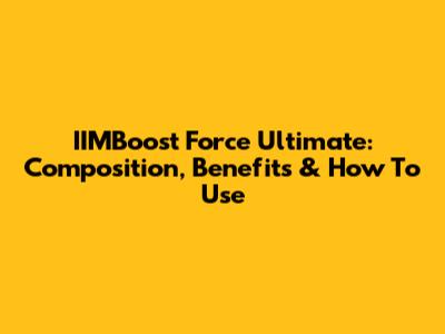 IIMBoost Force Ultimate: Composition, Benefits & How To Use