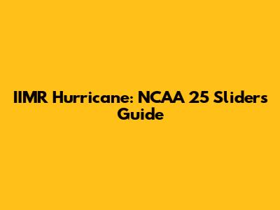 IIMR Hurricane: NCAA 25 Sliders Guide