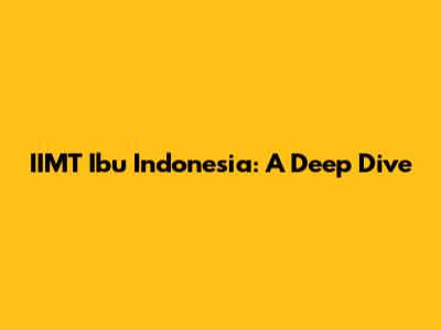 IIMT Ibu Indonesia: A Deep Dive