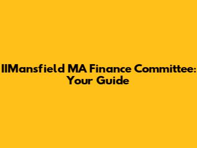 IIMansfield MA Finance Committee: Your Guide