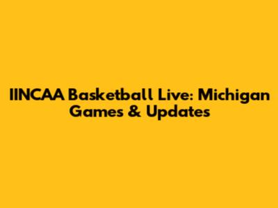 IINCAA Basketball Live: Michigan Games & Updates