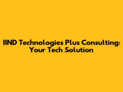 IIND Technologies Plus Consulting: Your Tech Solution
