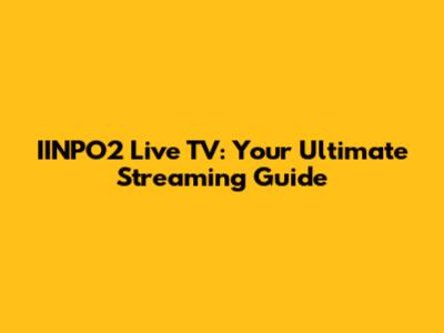 IINPO2 Live TV: Your Ultimate Streaming Guide