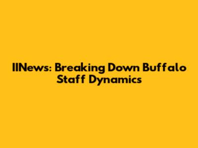 IINews: Breaking Down Buffalo Staff Dynamics