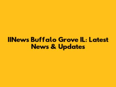 IINews Buffalo Grove IL: Latest News & Updates