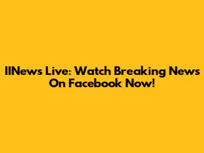 IINews Live: Watch Breaking News On Facebook Now!