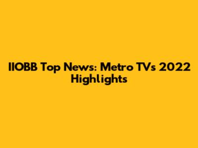 IIOBB Top News: Metro TV's 2022 Highlights