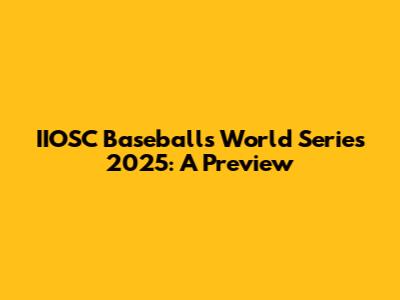 IIOSC Baseball's World Series 2025: A Preview