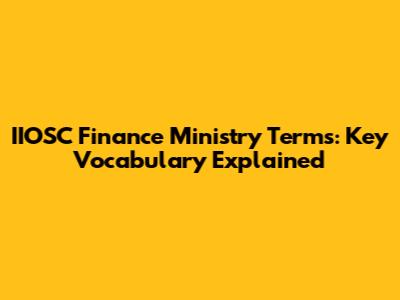 IIOSC Finance Ministry Terms: Key Vocabulary Explained