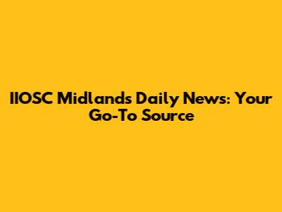 IIOSC Midlands Daily News: Your Go-To Source