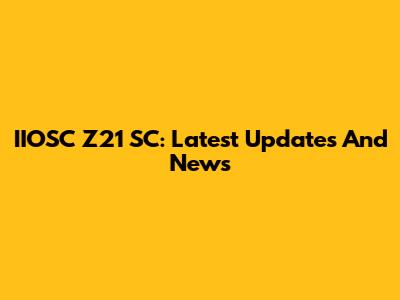 IIOSC Z21 SC: Latest Updates And News