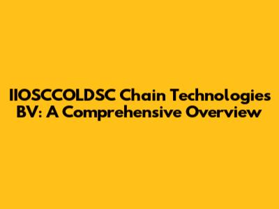 IIOSCCOLDSC Chain Technologies BV: A Comprehensive Overview