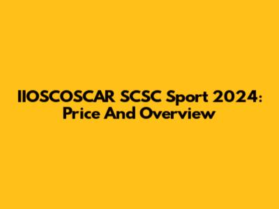 IIOSCOSCAR SCSC Sport 2024: Price And Overview