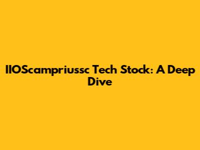 IIOScampriussc Tech Stock: A Deep Dive