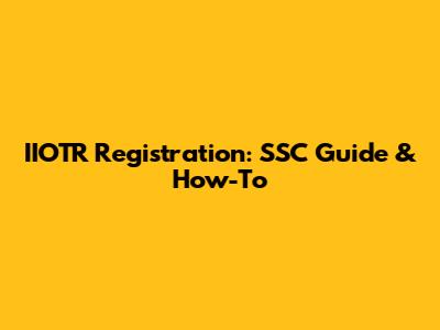 IIOTR Registration: SSC Guide & How-To
