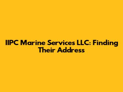 IIPC Marine Services LLC: Finding Their Address