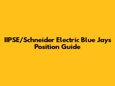IIPSE/Schneider Electric Blue Jays Position Guide