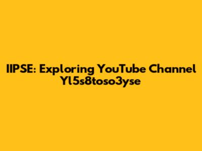 IIPSE: Exploring YouTube Channel Yl5s8toso3yse
