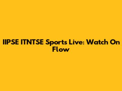 IIPSE ITNTSE Sports Live: Watch On Flow