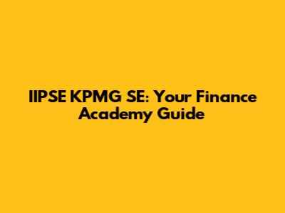 IIPSE KPMG SE: Your Finance Academy Guide