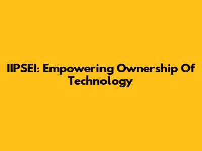 IIPSEI: Empowering Ownership Of Technology