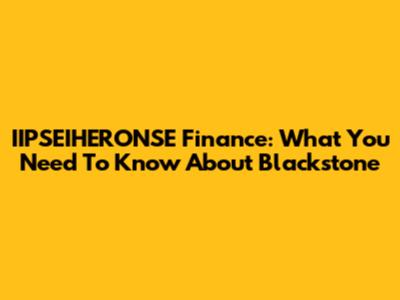 IIPSEIHERONSE Finance: What You Need To Know About Blackstone