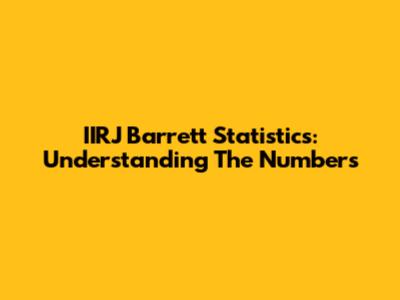IIRJ Barrett Statistics: Understanding The Numbers