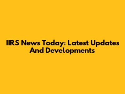 IIRS News Today: Latest Updates And Developments