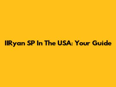 IIRyan SP In The USA: Your Guide