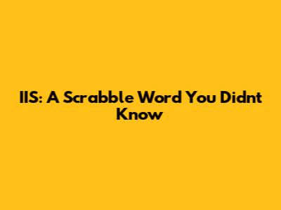 IIS: A Scrabble Word You Didn't Know