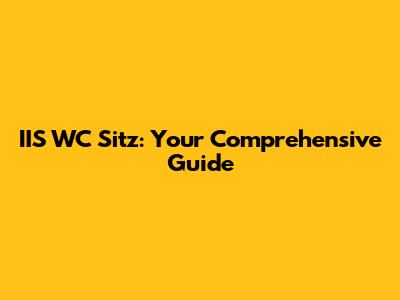 IIS WC Sitz: Your Comprehensive Guide