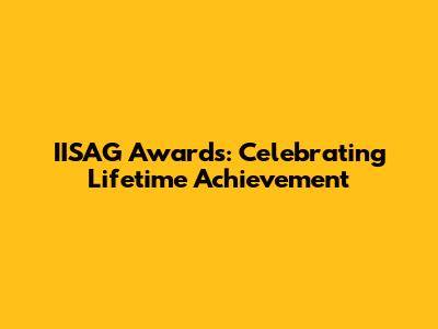 IISAG Awards: Celebrating Lifetime Achievement