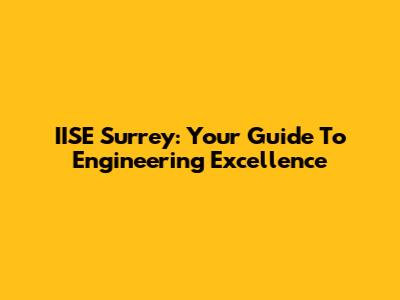 IISE Surrey: Your Guide To Engineering Excellence