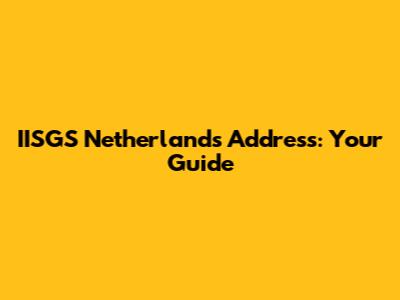 IISGS Netherlands Address: Your Guide