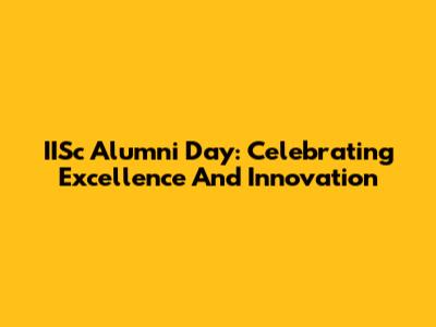 IISc Alumni Day: Celebrating Excellence And Innovation