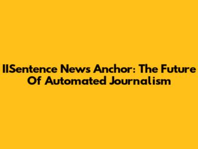 IISentence News Anchor: The Future Of Automated Journalism