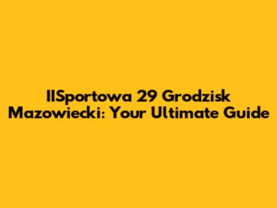 IISportowa 29 Grodzisk Mazowiecki: Your Ultimate Guide