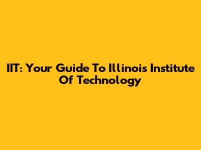 IIT: Your Guide To Illinois Institute Of Technology