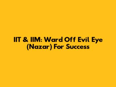 IIT & IIM: Ward Off Evil Eye (Nazar) For Success